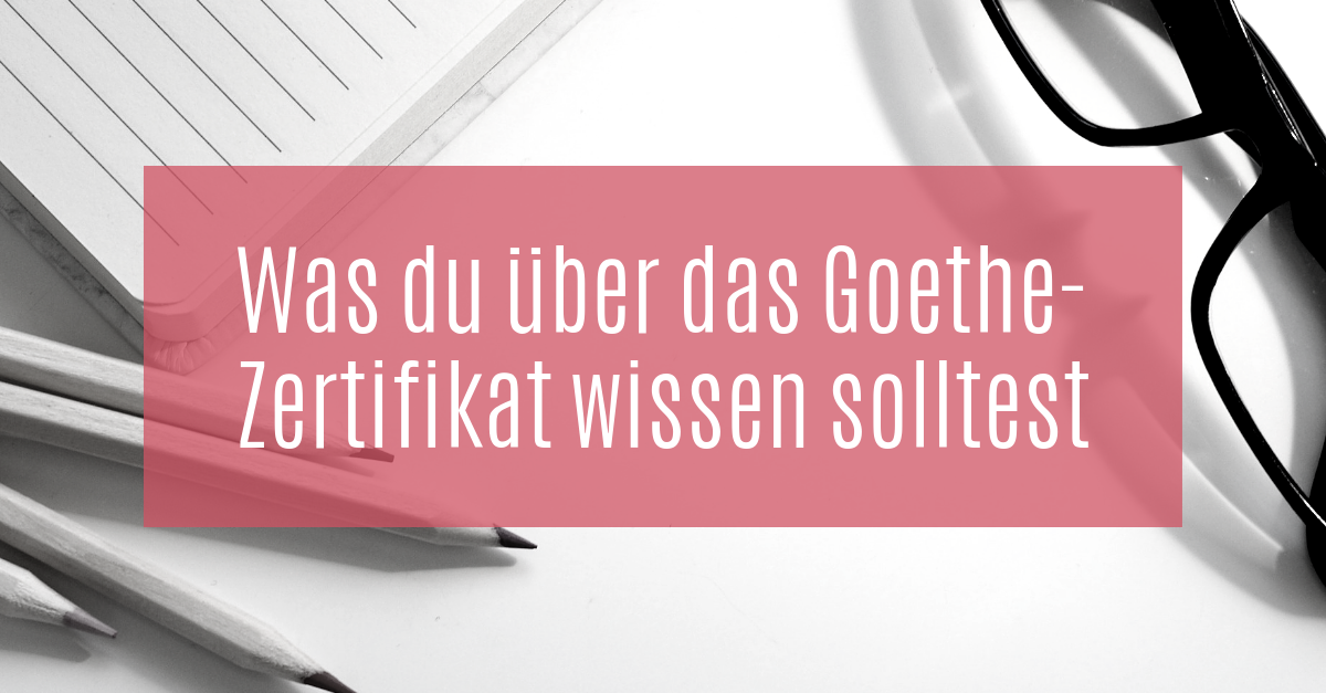 Was Du Uber Das Goethe Zertifikat Wissen Solltest Sprachenlust